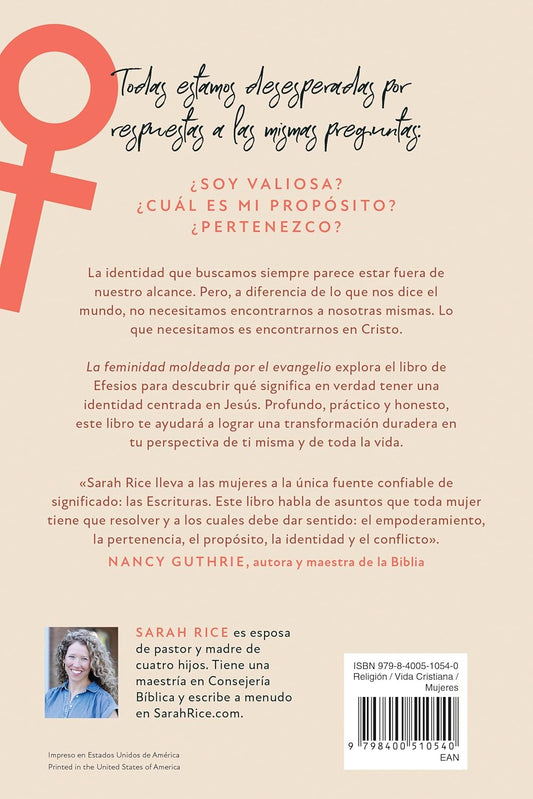 La Feminidad Moldeada por el Evangelio: Despojarte de ti misma y encontrar tu identidad en Cristo lo cambia todo/ Sarah Rice