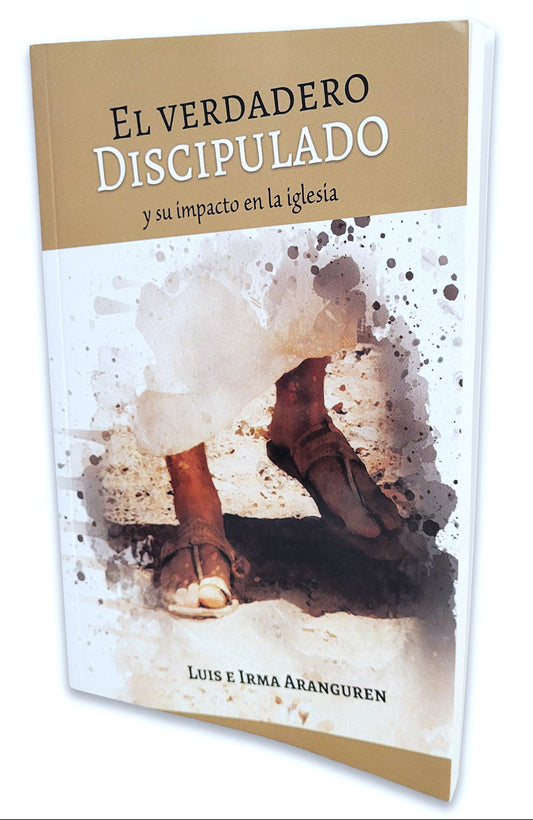 El verdadero discipulado y su impacto en la iglesia/ Luis e Irma Aranguren