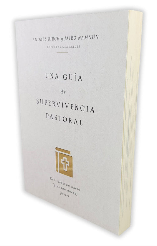 Una Guía de Supervivencia Pastoral: Consejos a Un Nuevo (Y No Tan Nuevo) Pastor/ Andrés Birch y Jaime Namnun