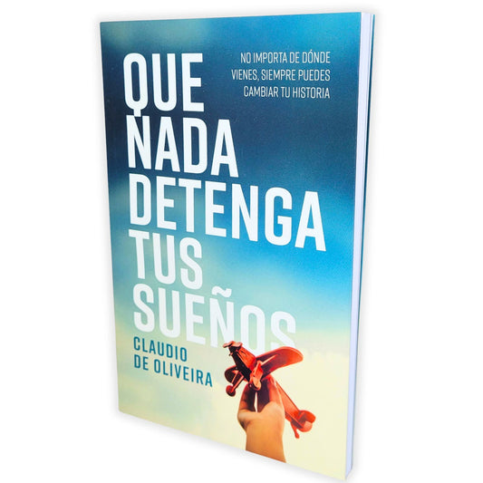 Que nada detenga tus sueños: No importa de donde vienes, siempre puedes cambiar tu historia / Claudio de Oliveira