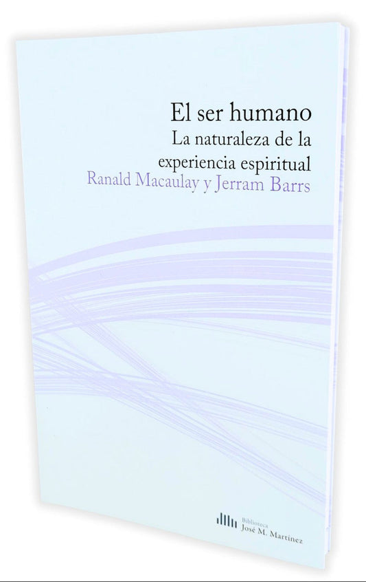 El ser humano: La naturaleza de la experiencia espiritual/ Ranald Macaulay- Jerram Barrs