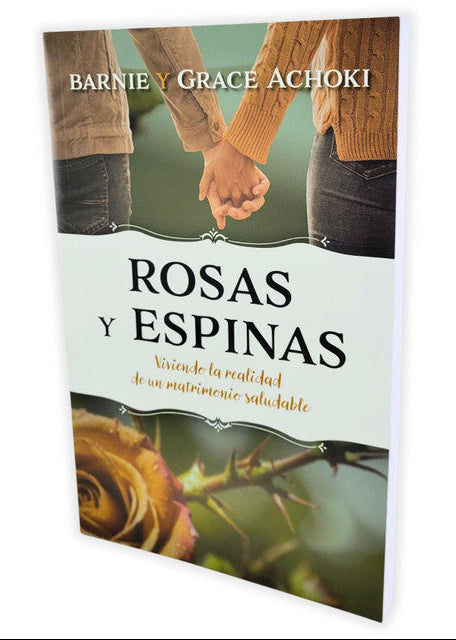 Rosas y espinas: Viviendo la realidad de un matrimonio saludable/ Barnie Achoki-Grace Achoki